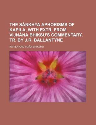 Book cover for The Sa Nkhya Aphorisms of Kapila, with Extr. from Vijna Na Bhiksu's Commentary, Tr. by J.R. Ballantyne