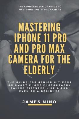 Book cover for Mastering the iPhone 11 Pro and Pro Max Camera for the Elderly