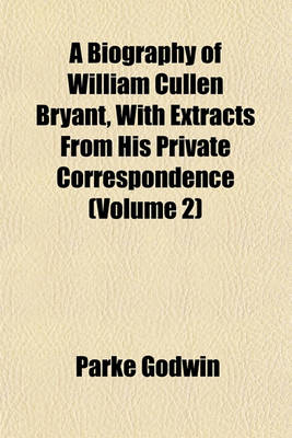 Book cover for A Biography of William Cullen Bryant, with Extracts from His Private Correspondence (Volume 2)