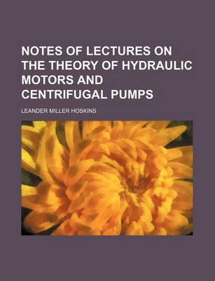 Book cover for Notes of Lectures on the Theory of Hydraulic Motors and Centrifugal Pumps