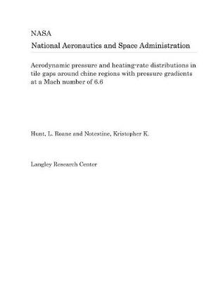 Book cover for Aerodynamic Pressure and Heating-Rate Distributions in Tile Gaps Around Chine Regions with Pressure Gradients at a Mach Number of 6.6