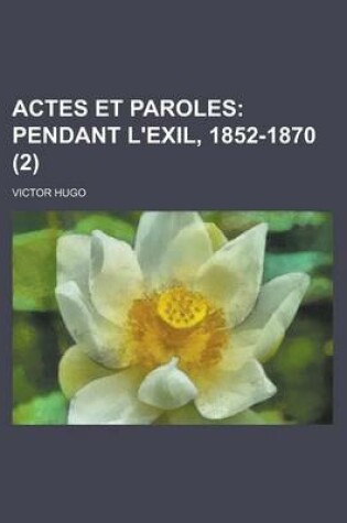 Cover of Actes Et Paroles (2); Pendant L'Exil, 1852-1870