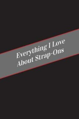 Cover of Everything I Love About Strap Ons