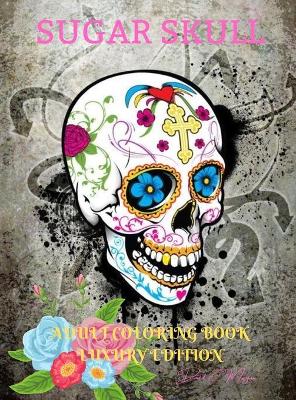 Book cover for Sugar Skull Adult Coloring Book Luxury Edition