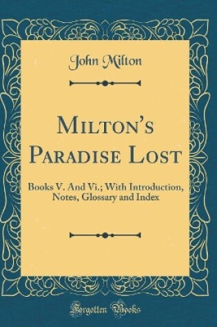 Cover of Milton's Paradise Lost: Books V. And Vi.; With Introduction, Notes, Glossary and Index (Classic Reprint)
