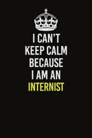 Cover of I Can't Keep Calm Because I Am An Internist