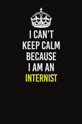 Book cover for I Can't Keep Calm Because I Am An Internist