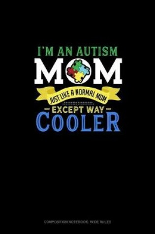 Cover of I'm An Autism Mom, Just Like A Normal Mom Except Way Cooler