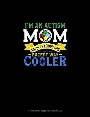 Cover of I'm An Autism Mom, Just Like A Normal Mom Except Way Cooler