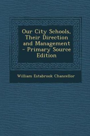 Cover of Our City Schools, Their Direction and Management - Primary Source Edition