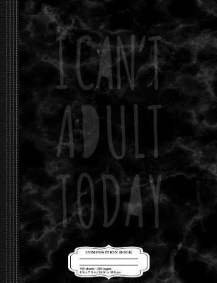 Book cover for Funny I Can't Adult Today Composition Notebook