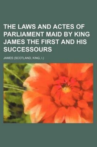 Cover of The Laws and Actes of Parliament Maid by King James the First and His Successours