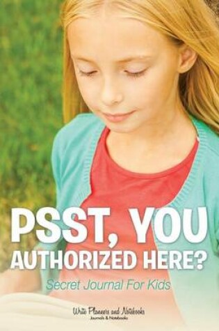 Cover of Psst, You Authorized Here? Secret Journal for Kids
