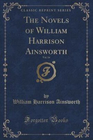 Cover of The Novels of William Harrison Ainsworth, Vol. 14 (Classic Reprint)