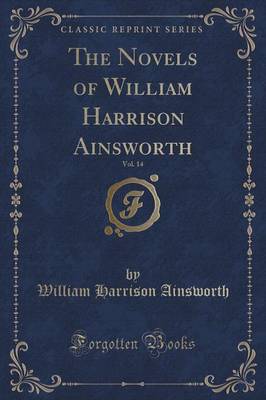Book cover for The Novels of William Harrison Ainsworth, Vol. 14 (Classic Reprint)