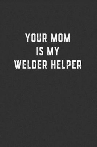 Cover of Your Mom is My Welder Helper