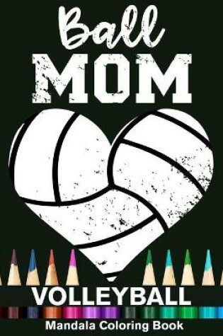 Cover of Ball Mom Volleyball Mandala Coloring Book