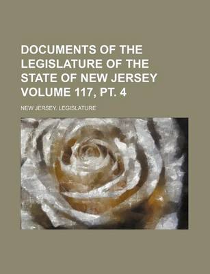 Book cover for Documents of the Legislature of the State of New Jersey Volume 117, PT. 4