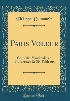 Book cover for Paris Voleur: Comédie-Vaudeville en Trois Actes Et Six Tableaux (Classic Reprint)