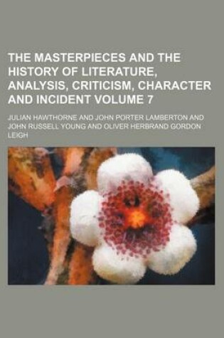 Cover of The Masterpieces and the History of Literature, Analysis, Criticism, Character and Incident Volume 7