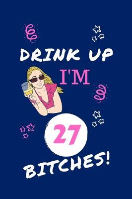 Book cover for Drink Up I'm 27 Bitches!