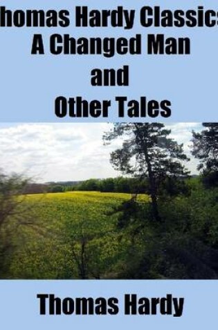 Cover of Thomas Hardy Classics: A Changed Man and Other Tales