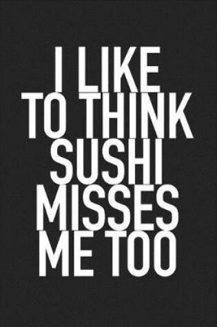 Cover of I Like to Think Sushi Misses Me Too