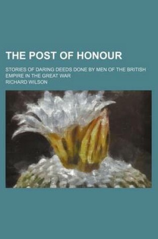 Cover of The Post of Honour; Stories of Daring Deeds Done by Men of the British Empire in the Great War