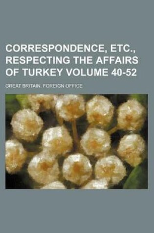 Cover of Correspondence, Etc., Respecting the Affairs of Turkey Volume 40-52