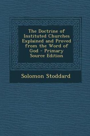 Cover of The Doctrine of Instituted Churches Explained and Proved from the Word of God - Primary Source Edition