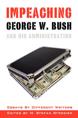 Cover of Impeaching George W. Bush and His Administration; Essays by Different Writers