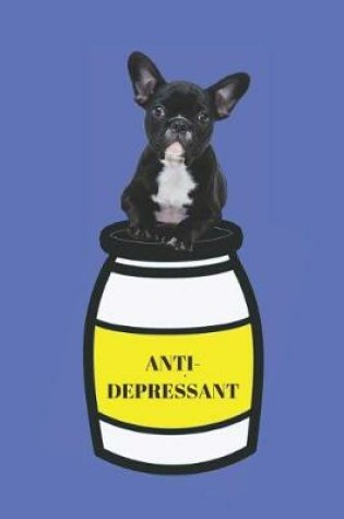 Cover of Best Anti-Depressant My French Bulldog Blank Lined Notebook Journal