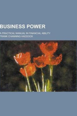 Cover of Business Power; A Practical Manual in Financial Ability