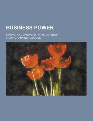 Book cover for Business Power; A Practical Manual in Financial Ability