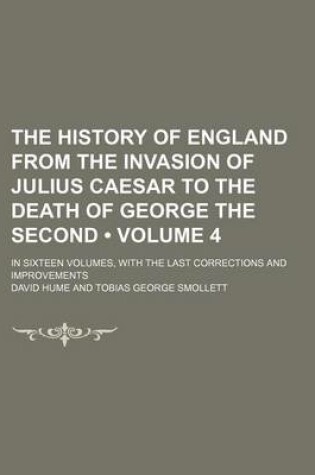 Cover of The History of England from the Invasion of Julius Caesar to the Death of George the Second (Volume 4); In Sixteen Volumes, with the Last Corrections and Improvements