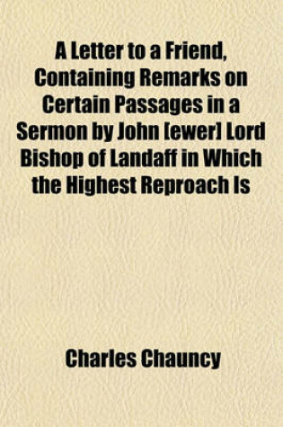 Cover of A Letter to a Friend, Containing Remarks on Certain Passages in a Sermon by John [Ewer] Lord Bishop of Landaff in Which the Highest Reproach Is Cast Upon the American Colonies. with a Suppl., by a Presbyter in Old England