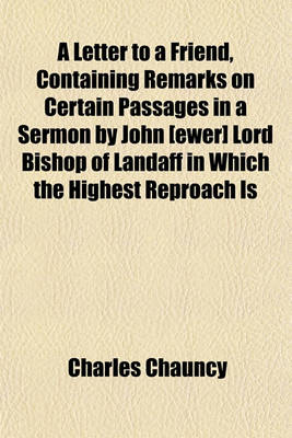 Book cover for A Letter to a Friend, Containing Remarks on Certain Passages in a Sermon by John [Ewer] Lord Bishop of Landaff in Which the Highest Reproach Is Cast Upon the American Colonies. with a Suppl., by a Presbyter in Old England