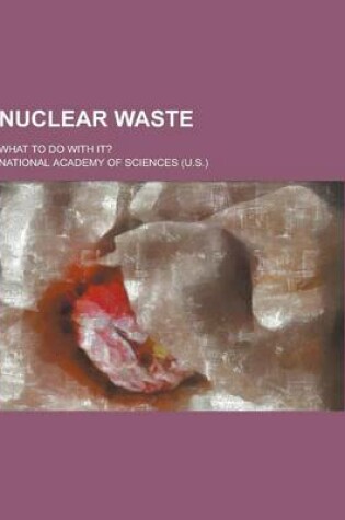 Cover of Nuclear Waste; What to Do with It?