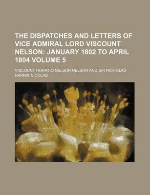 Book cover for The Dispatches and Letters of Vice Admiral Lord Viscount Nelson Volume 5; January 1802 to April 1804