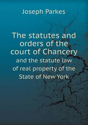 Book cover for The Statutes and Orders of the Court of Chancery and the Statute Law of Real Property of the State of New York