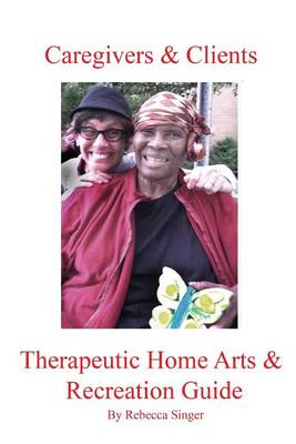 Cover of Caregivers and Clients Therapeutic Home Arts & Recreation Guide