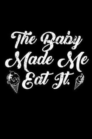 Cover of The Baby Made Me Eat It