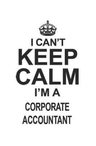 Cover of I Can't Keep Calm I'm A Corporate Accountant