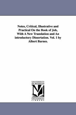 Book cover for Notes, Critical, Illustrative and Practical On the Book of Job, With A New Translation and An introductory Dissertation. Vol. 1 by Albert Barnes.