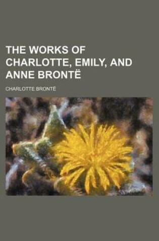 Cover of The Works of Charlotte, Emily, and Anne Bronte Volume 7