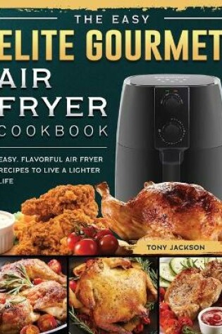 Cover of The Easy Elite Gourmet Air Fryer Cookbook