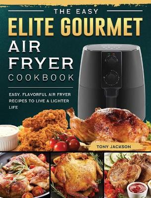 Book cover for The Easy Elite Gourmet Air Fryer Cookbook