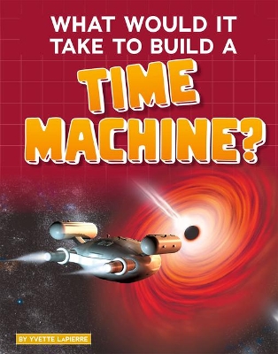 Book cover for What Would it Take to Build a Time Machine? (Sci-Fi Tech)