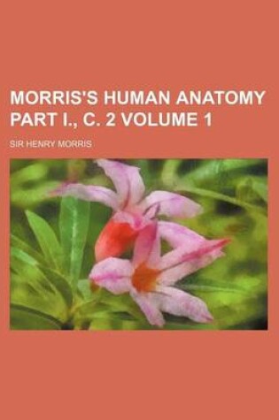 Cover of Morris's Human Anatomy Part I., C. 2 Volume 1