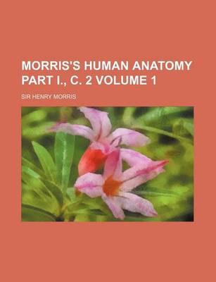 Book cover for Morris's Human Anatomy Part I., C. 2 Volume 1